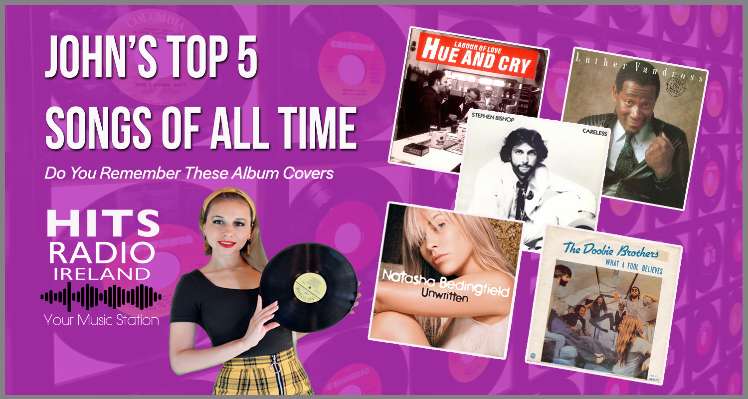 John's Top Five Songs of all Time Hits Radio Ireland