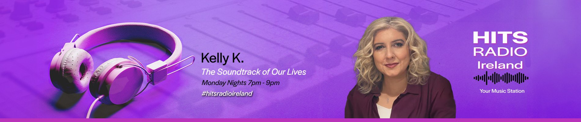 Kelly K The Soundtrack of Our Lives Monday Nights 7pm - 9pm on Hits Radio Ireland