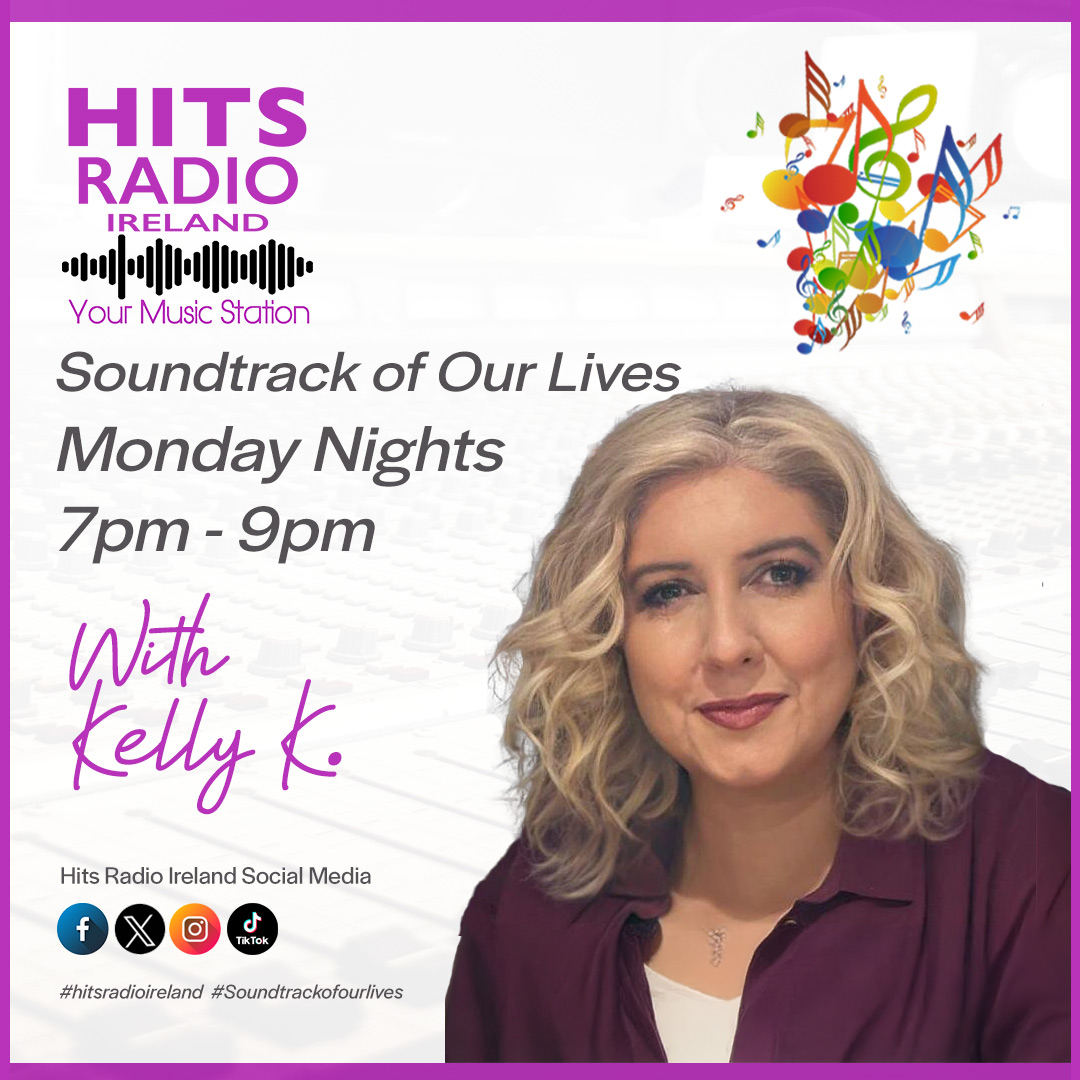 Kelly K The Soundtrack of Our Lives Monday Nights 7pm - 9pm on Hits Radio Ireland